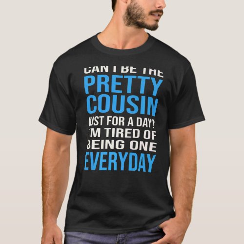 Can I Be The Pretty Cousin Just For A Day Cousin   T_Shirt
