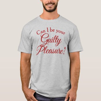 Can I Be Your Guilty Pleasure T-shirt by opheliasart at Zazzle
