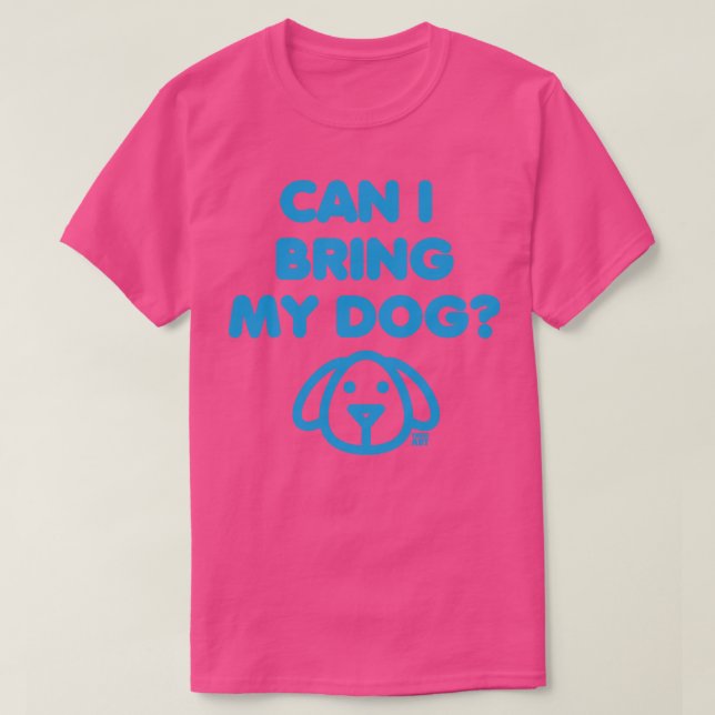 CAN I BRING MY DOG T-Shirt (Design Front)