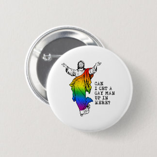 Can i get a gay man up in here button