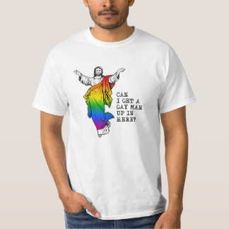 Can i get a gay man up in here T-Shirt