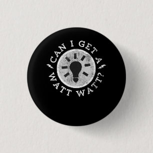 Can I Get a Watt Funny Lovers Electrician Engineer Button