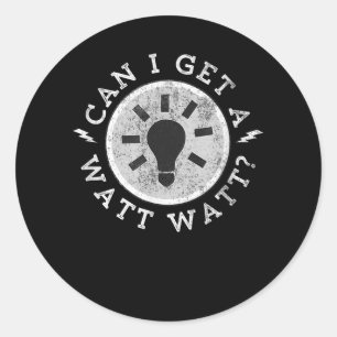 Can I Get a Watt Funny Lovers Electrician Engineer Classic Round Sticker
