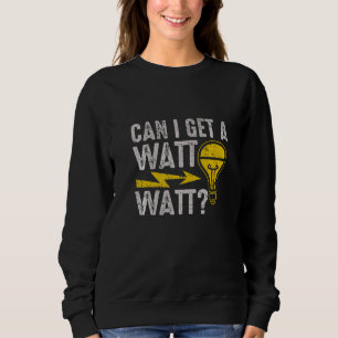 Can I Get A Watt Watt  Electric Electrical Electri Sweatshirt