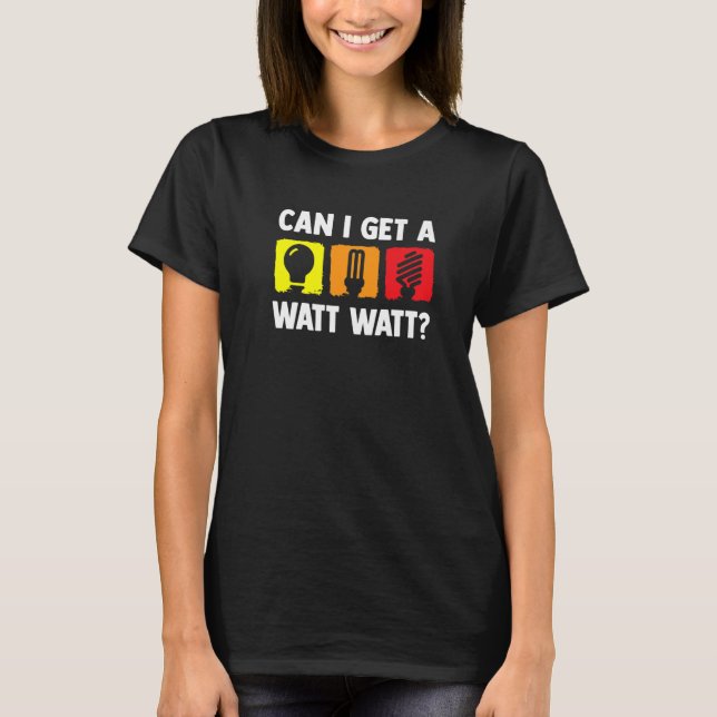 Can I Get A Watt Watt  Electrican Electricans T-Shirt (Front)