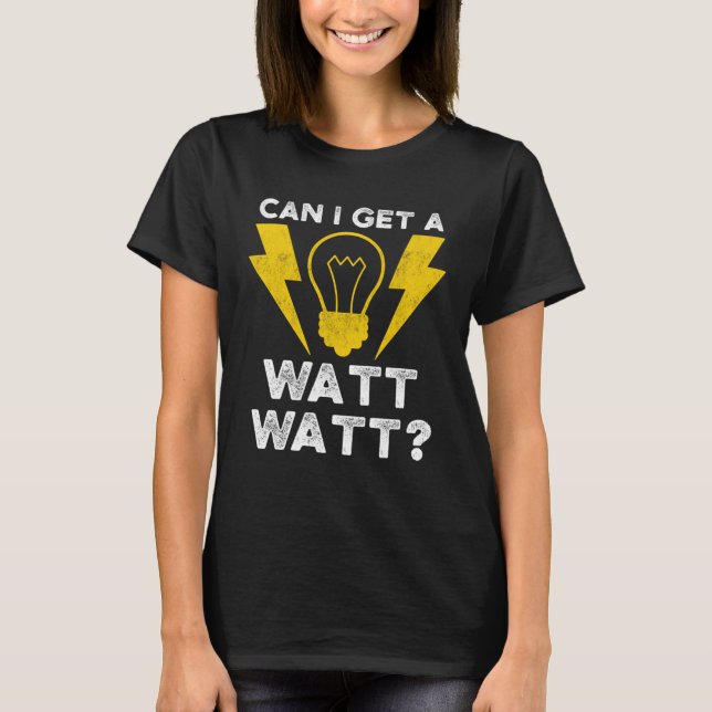 Can I Get A Watt Watt Electrician Electrical Engin T-Shirt (Front)