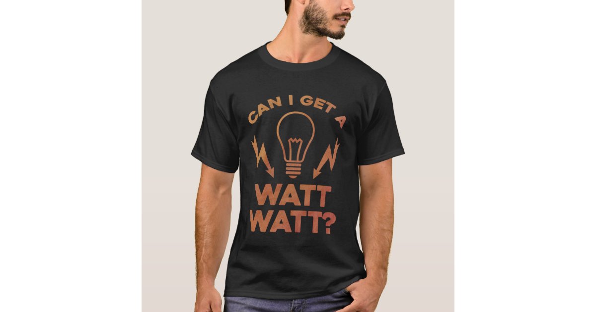 Can I Get A Watt Watt Electrician Electrical Engin T-Shirt