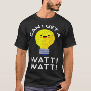 Can I Get A Watt Watt Electrician Pun T-Shirt