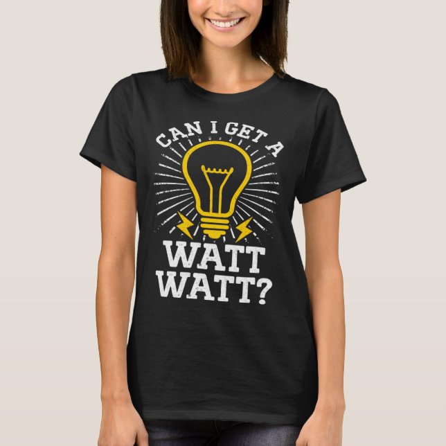 Can I Get A Watt Watt Electricity Electrical Elect T-Shirt (Front)