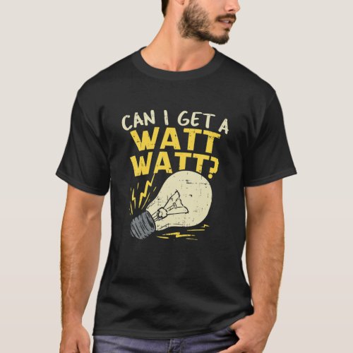 Can I Get A Watt Watt _ Funny Electrician Joke T_Shirt