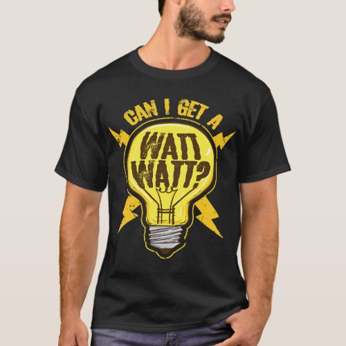 Can I Get A Watt Watt Funny Electrician Light Bulb T_Shirt