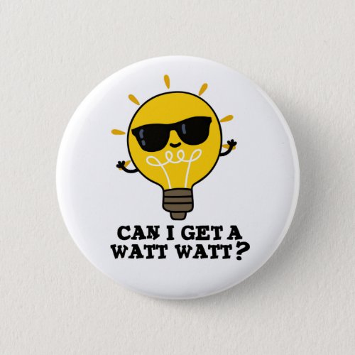 Can I Get A Watt Watt Funny Science Bulb Pun  Button
