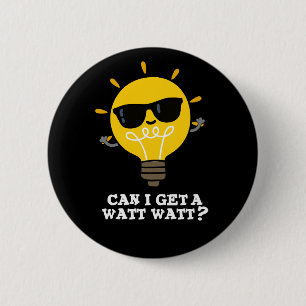 Can I Get A Watt Watt Funny Science Pun Dark BG Button