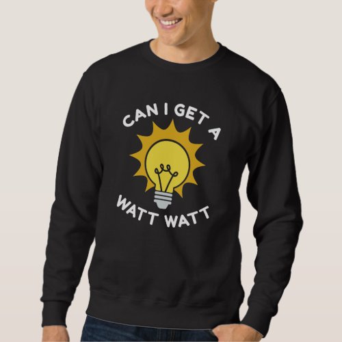 Can I Get A Watt Watt Sweatshirt