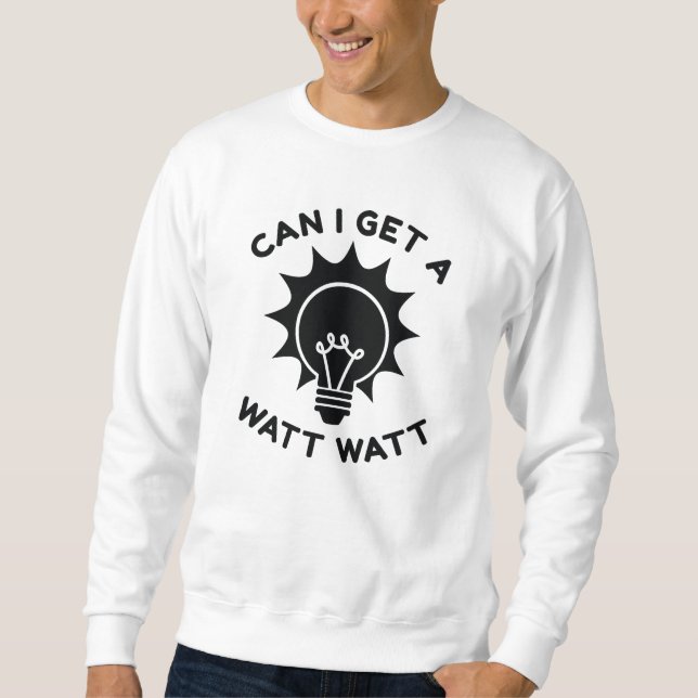 Can I Get A Watt Watt Sweatshirt (Front)