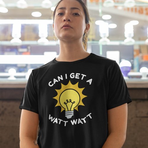 Can I Get A Watt Watt T_Shirt