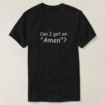 Can I Get An Amen T-shirt by JaxFunnySirtz at Zazzle