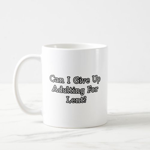 Can I give up adulting for Lent  Coffee Mug