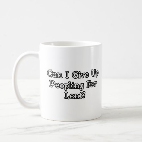Can I give up peopling for Lent  Coffee Mug