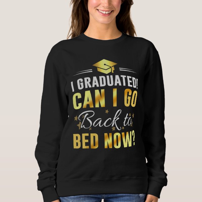 Can I Go Back To Bed Graduation For Him Her 1 Sweatshirt (Front)