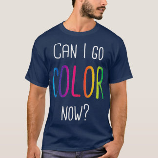 Can I Go Color Now Adult Coloring Books T-Shirt