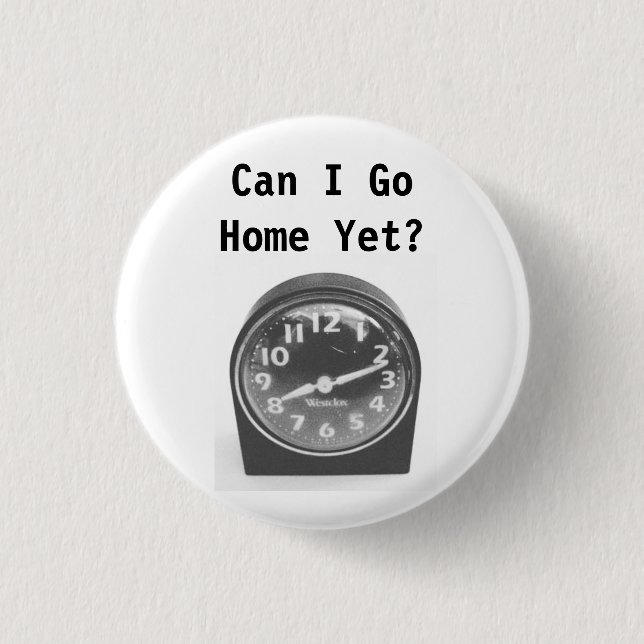 Can I Go Home Yet? Button (Front)