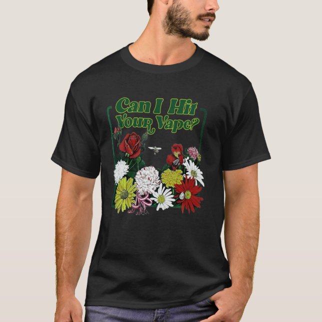 Can I Hit Your Vape Flower T-Shirt (Front)
