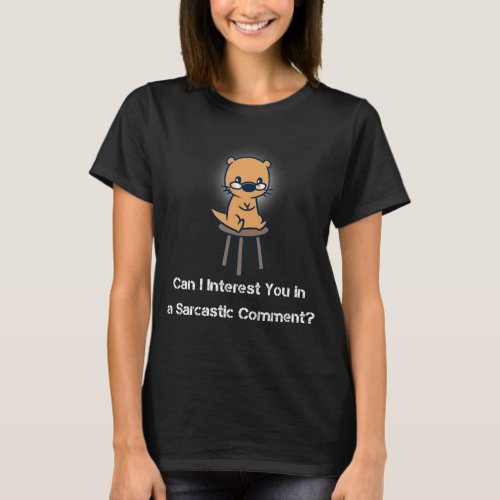 Can I Interest You in a Sarcastic Comment T_Shirt