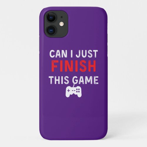 Can I just finish this Game Funny Gamer Quote iPhone 11 Case