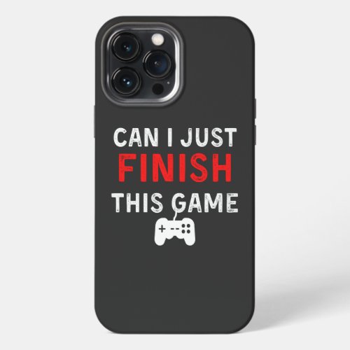 Can I just finish this Game Funny Gamer Quote iPhone 13 Pro Max Case