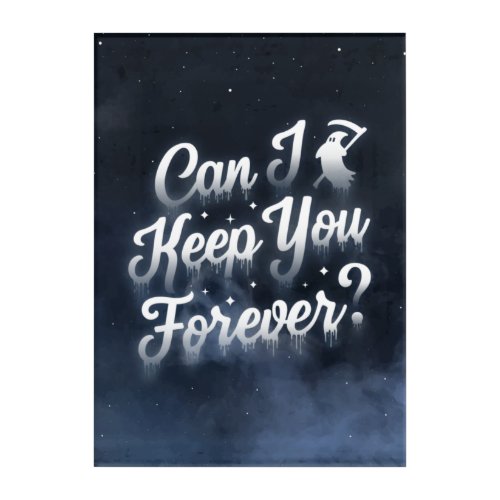 Can I Keep You Forever Acrylic Wall Art 10x14