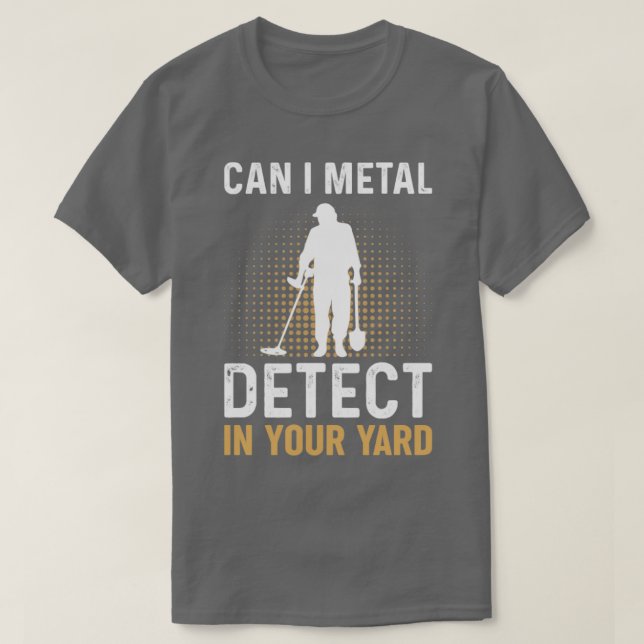 Can I Metal Detect In Your Yard Metal Detecting De T-Shirt (Design Front)