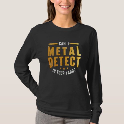 Can I Metal Detect In Your Yard Metal Detecting De T_Shirt