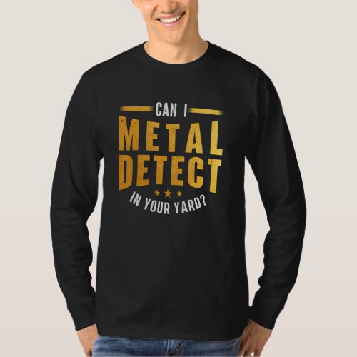 Can I Metal Detect In Your Yard Metal Detecting De T_Shirt