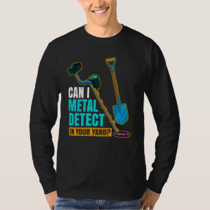 Can I Metal Detect In Your Yard Metal Detectorist  T-Shirt