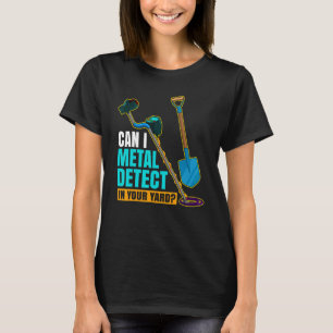 Can I Metal Detect In Your Yard Metal Detectorist T-Shirt