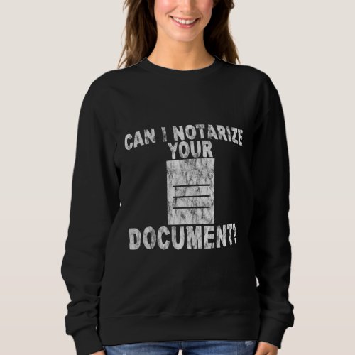 Can I Notarize Your Document   Sweatshirt