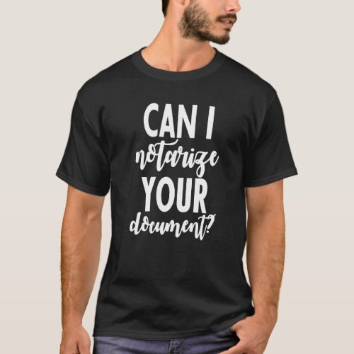 Can I Notarize Your Document       T_Shirt