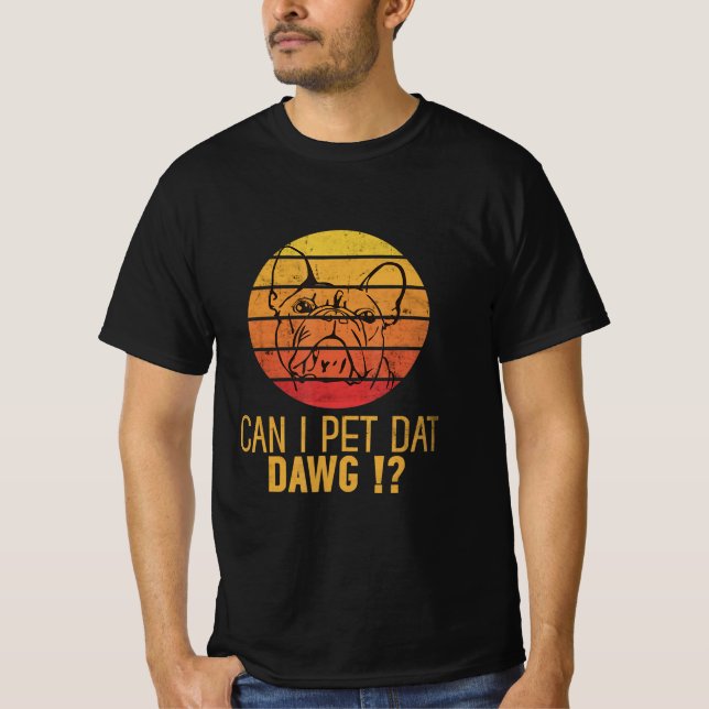 Can I Pet Dat Daw Bulldog Funny Dog Lover Gift. T-Shirt (Front)