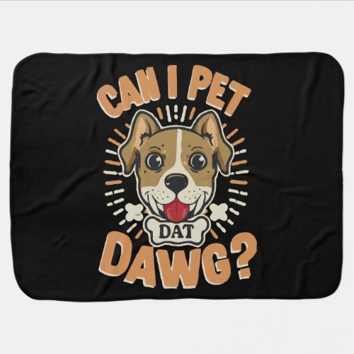 Can I Pet Dat Dawg Baby Blanket