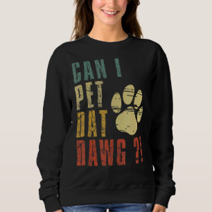 Can I Pet Dat Dawg Can I Pet That Dog Dog Sweatshirt