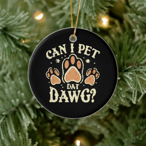 Can I Pet Dat Dawg Ceramic Ornament