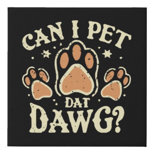 Can I Pet Dat Dawg Faux Canvas Print