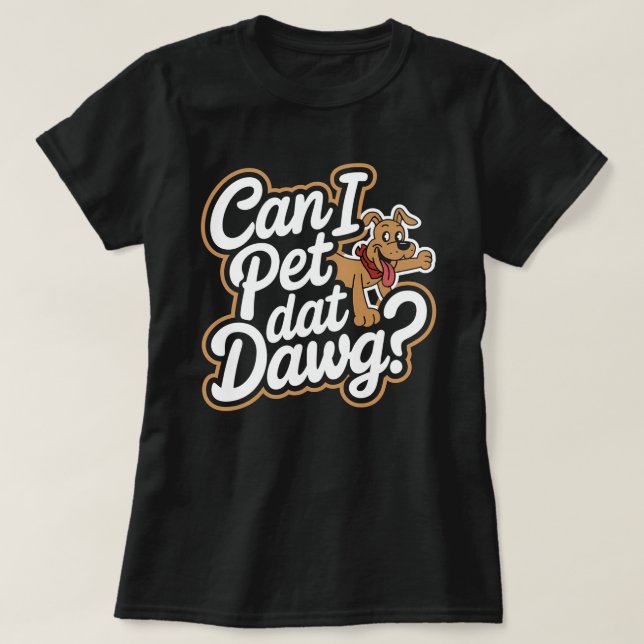Can I Pet Dat Dawg Funny Dog Meme For Dog Lovers T-Shirt (Design Front)