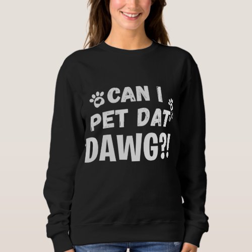 Can I Pet Dat Dawg Funny Dogs Lover Gift Sweatshirt