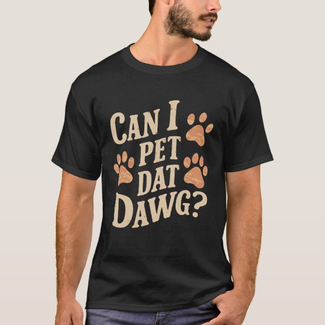 Can I Pet Dat Dawg? Funny Dogs T-Shirt (Front)