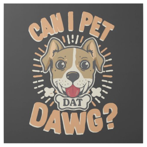 Can I Pet Dat Dawg Gallery Wrap