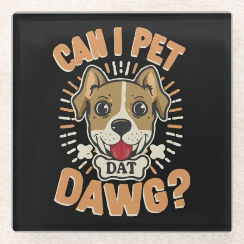 Can I Pet Dat Dawg Glass Coaster