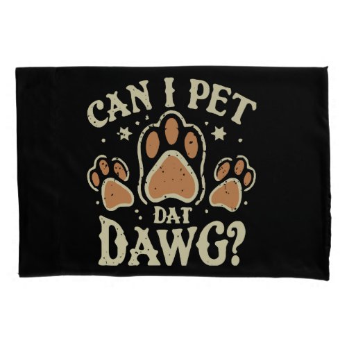 Can I Pet Dat Dawg Pillow Case