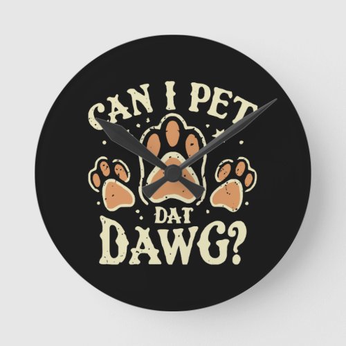 Can I Pet Dat Dawg Round Clock